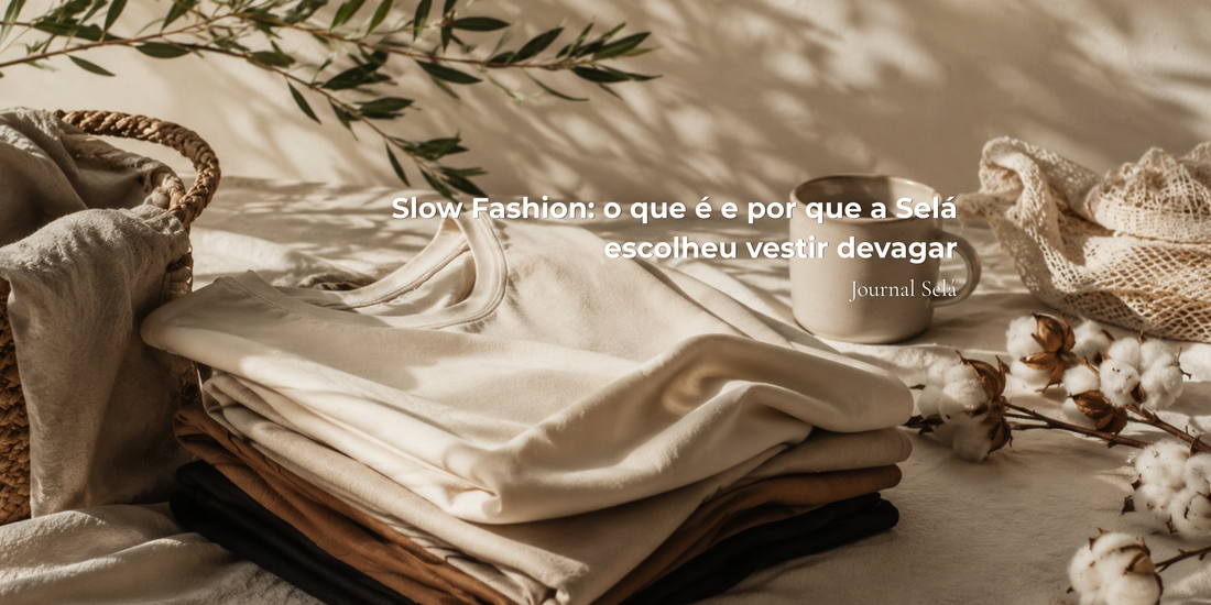 Slow Fashion: o que é e por que a Selá escolheu vestir devagar